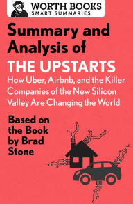 Title: Summary and Analysis of The Upstarts: How Uber, Airbnb, and the Killer Companies of the New Silicon Valley are Changing the World: Based on the Book by Brad Stone, Author: Worth Books
