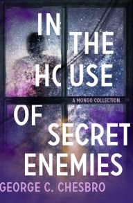 Title: In the House of Secret Enemies: A Mongo Collection, Author: George C. Chesbro