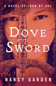 Title: Dove and Sword: A Novel of Joan of Arc, Author: Nancy Garden