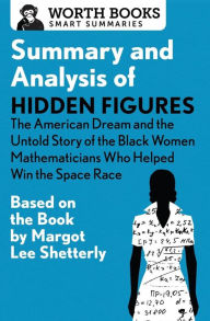 Title: Summary and Analysis of Hidden Figures: The American Dream and the Untold Story of the Black Women Mathematicians Who Helped Win the Space Race: Based on the Book by Margot Lee Shetterly, Author: Worth Books