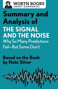 Title: Summary and Analysis of The Signal and the Noise: Why So Many Predictions Fail-but Some Don't: Based on the Book by Nate Silver, Author: Worth Books