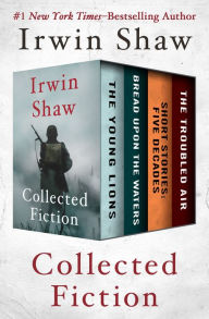 Title: Collected Fiction: The Young Lions, Bread Upon the Waters, Short Stories: Five Decades, and The Troubled Air, Author: Irwin Shaw