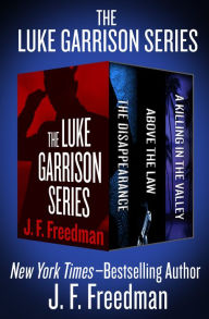 Title: The Luke Garrison Series: The Disappearance, Above the Law, and A Killing in the Valley, Author: J. F. Freedman