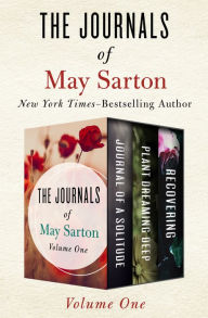 Title: The Journals of May Sarton Volume One: Journal of a Solitude, Plant Dreaming Deep, and Recovering, Author: May Sarton