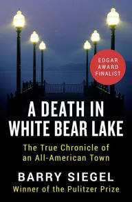 Title: A Death in White Bear Lake: The True Chronicle of an All-American Town, Author: Barry Siegel