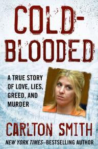 Title: Cold-Blooded: A True Story of Love, Lies, Greed, and Murder, Author: Carlton Smith