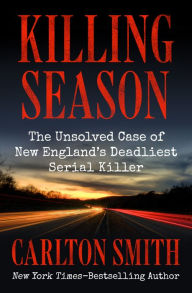 Title: Killing Season: The Unsolved Case of New England's Deadliest Serial Killer, Author: Carlton Smith