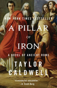 Title: A Pillar of Iron: A Novel of Ancient Rome, Author: Taylor Caldwell