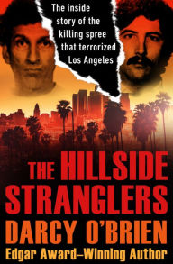 Title: The Hillside Stranglers: The Inside Story of the Killing Spree That Terrorized Los Angeles, Author: Darcy O'Brien