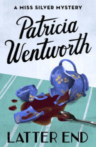 Title: Latter End (Miss Silver Series #11), Author: Patricia Wentworth