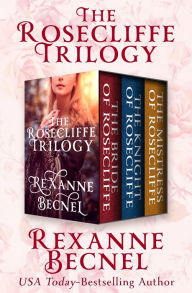 Title: The Rosecliffe Trilogy: The Bride of Rosecliffe, The Knight of Rosecliffe, and The Mistress of Rosecliffe, Author: Rexanne Becnel