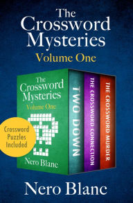 Title: The Crossword Mysteries Volume One: Two Down, The Crossword Connection, and The Crossword Murder, Author: Nero Blanc