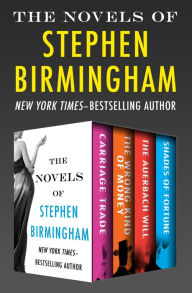 Title: The Novels of Stephen Birmingham: Carriage Trade, The Wrong Kind of Money, The Auerbach Will, and Shades of Fortune, Author: Stephen Birmingham