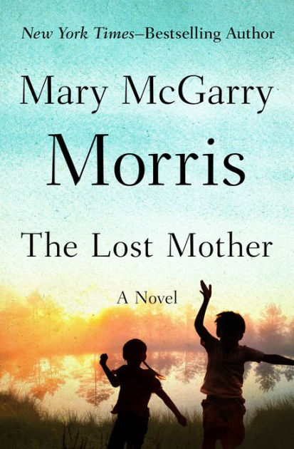 The Lost Mother: A Novel by Mary McGarry Morris, Paperback | Barnes ...