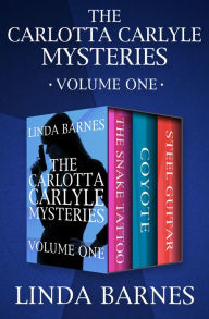 Title: The Carlotta Carlyle Mysteries Volume One: The Snake Tattoo, Coyote, and Steel Guitar, Author: Linda Barnes