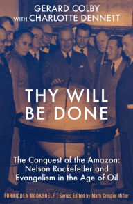 Title: Thy Will Be Done: The Conquest of the Amazon: Nelson Rockefeller and Evangelism in the Age of Oil, Author: Gerard Colby