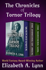 Title: The Chronicles of Tornor Trilogy: Watchtower, The Dancers of Arun, and The Northern Girl, Author: Elizabeth A. Lynn