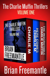 Title: The Charlie Muffin Thrillers Volume One: Charlie M, Here Comes Charlie M, and The Inscrutable Charlie Muffin, Author: Brian Freemantle