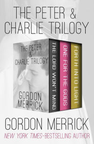Title: The Peter & Charlie Trilogy: The Lord Won't Mind, One for the Gods, and Forth into Light, Author: Gordon Merrick