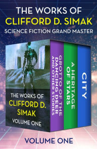 The Works of Clifford D. Simak Volume One: Grotto of the Dancing Deer and Other Stories, Heritage of Stars, and City