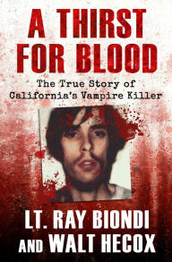 Title: A Thirst for Blood: The True Story of California's Vampire Killer, Author: Ray Biondi