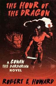 Title: The Hour of the Dragon: A Conan the Barbarian Novel, Author: Robert E. Howard