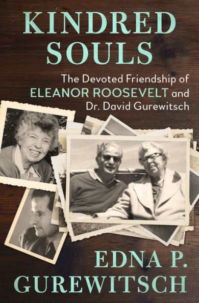 Kindred Souls: The Devoted Friendship of Eleanor Roosevelt and Dr. David Gurewitsch