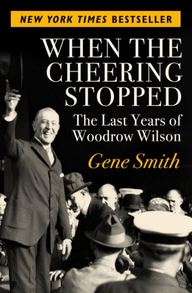 When the Cheering Stopped: The Last Years of Woodrow Wilson