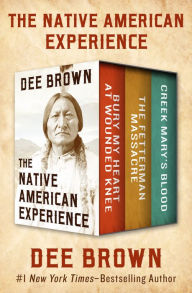 Title: The Native American Experience: Bury My Heart at Wounded Knee, The Fetterman Massacre, and Creek Mary's Blood, Author: Dee Brown
