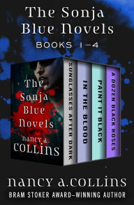 Title: The Sonja Blue Novels Books 1-4: Sunglasses After Dark, In the Blood, Paint It Black, and A Dozen Black Roses, Author: Nancy A. Collins