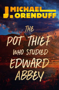 Title: The Pot Thief Who Studied Edward Abbey (Pot Thief Series #8), Author: J. Michael Orenduff