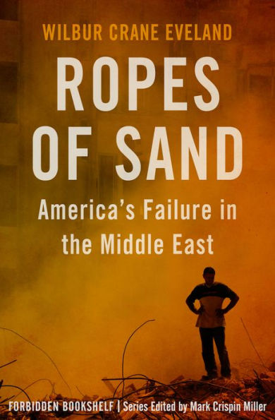 Ropes of Sand: America's Failure the Middle East