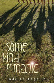 Title: Some Kind of Magic, Author: Adrian Fogelin
