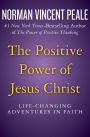 The Positive Power of Jesus Christ: Life-Changing Adventures in Faith