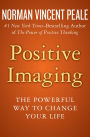 Positive Imaging: The Powerful Way to Change Your Life