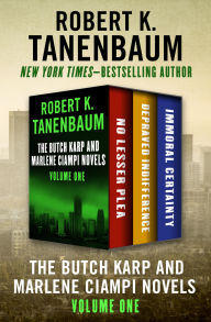 Title: The Butch Karp and Marlene Ciampi Novels Volume One: No Lesser Plea, Depraved Indifference, and Immoral Certainty, Author: Robert K. Tanenbaum