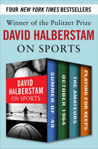 David Halberstam on Sports: Summer of '49, October 1964, The Amateurs, Playing for Keeps