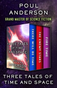 Title: Three Tales of Time and Space: There Will Be Time, The Enemy Stars, and Fire Time, Author: Poul Anderson