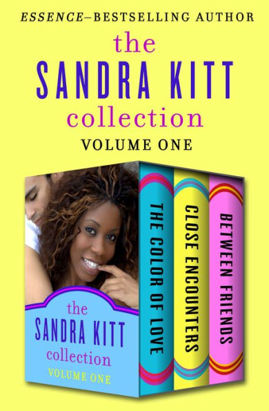 The Sandra Kitt Collection Volume One: The Color of Love, Close Encounters, and Between Friends