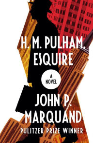 Title: H. M. Pulham, Esquire: A Novel, Author: John P. Marquand