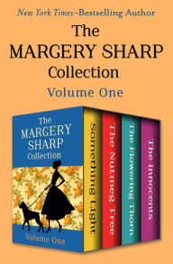 Title: The Margery Sharp Collection Volume One: Something Light, The Nutmeg Tree, The Flowering Thorn, and The Innocents, Author: Margery Sharp