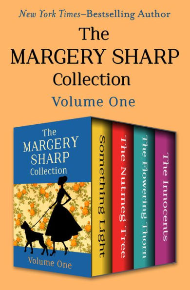 The Margery Sharp Collection Volume One: Something Light, The Nutmeg Tree, The Flowering Thorn, and The Innocents