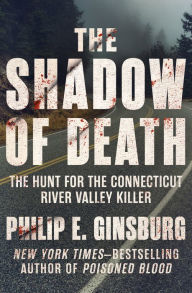 Title: The Shadow of Death: The Hunt for the Connecticut River Valley Killer, Author: Philip E. Ginsburg