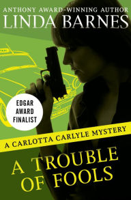 Title: A Trouble of Fools (Carlotta Carlyle Series #1), Author: Linda Barnes