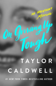 Title: On Growing Up Tough: An Irreverent Memoir, Author: Taylor Caldwell