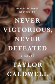 Title: Never Victorious, Never Defeated: A Novel, Author: Taylor Caldwell