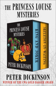 Title: The Princess Louise Mysteries: King and Joker and Skeleton-in-Waiting, Author: Peter Dickinson