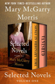 Title: Selected Novels Volume One: Songs in Ordinary Time and Vanished, Author: Mary McGarry Morris