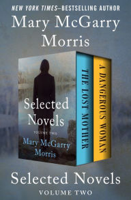 Title: Selected Novels Volume Two: The Lost Mother and A Dangerous Woman, Author: Mary McGarry Morris