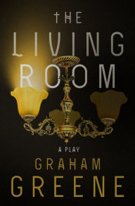 Title: The Living Room: A Play, Author: Graham Greene